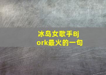 冰岛女歌手Bjork最火的一句