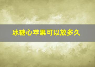 冰糖心苹果可以放多久