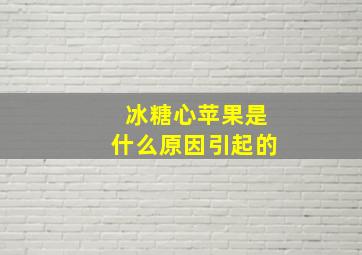 冰糖心苹果是什么原因引起的