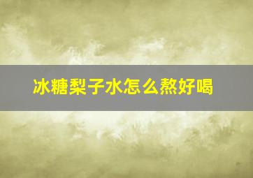 冰糖梨子水怎么熬好喝