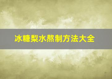 冰糖梨水熬制方法大全