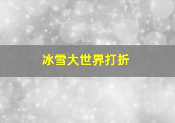 冰雪大世界打折