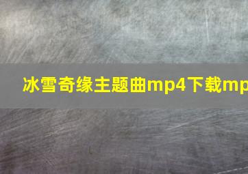 冰雪奇缘主题曲mp4下载mp3