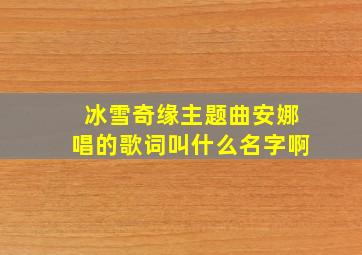 冰雪奇缘主题曲安娜唱的歌词叫什么名字啊