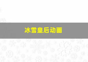 冰雪皇后动画