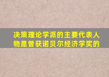 决策理论学派的主要代表人物是曾获诺贝尔经济学奖的