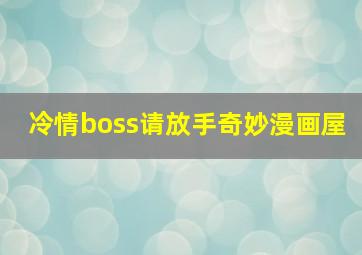 冷情boss请放手奇妙漫画屋