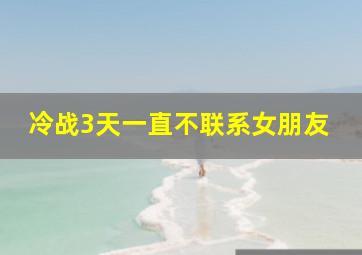 冷战3天一直不联系女朋友