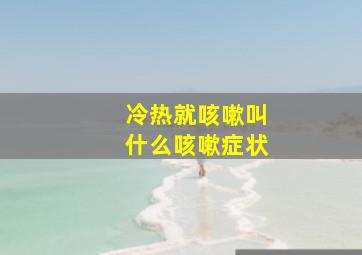 冷热就咳嗽叫什么咳嗽症状