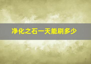 净化之石一天能刷多少