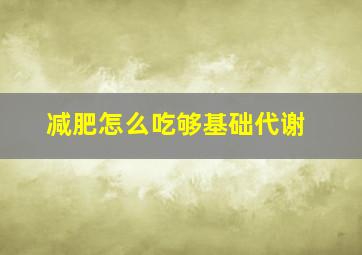 减肥怎么吃够基础代谢