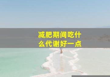 减肥期间吃什么代谢好一点