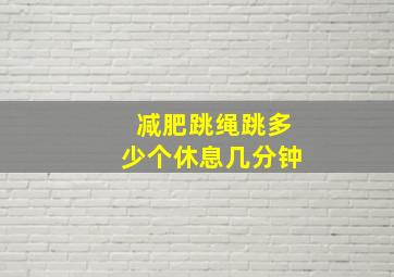 减肥跳绳跳多少个休息几分钟