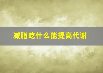 减脂吃什么能提高代谢