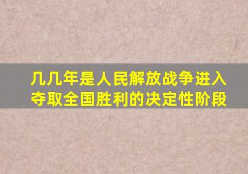 几几年是人民解放战争进入夺取全国胜利的决定性阶段