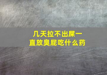 几天拉不出屎一直放臭屁吃什么药