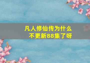 凡人修仙传为什么不更新88集了呀