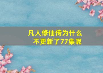 凡人修仙传为什么不更新了77集呢