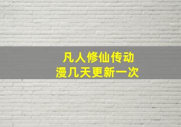 凡人修仙传动漫几天更新一次