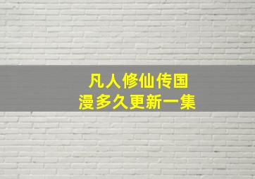 凡人修仙传国漫多久更新一集