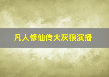 凡人修仙传大灰狼演播