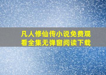 凡人修仙传小说免费观看全集无弹窗阅读下载