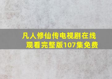 凡人修仙传电视剧在线观看完整版107集免费