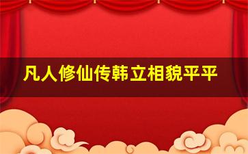 凡人修仙传韩立相貌平平