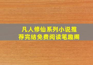 凡人修仙系列小说推荐完结免费阅读笔趣阁