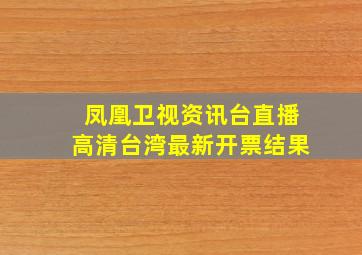 凤凰卫视资讯台直播高清台湾最新开票结果