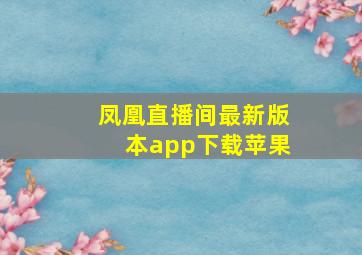 凤凰直播间最新版本app下载苹果