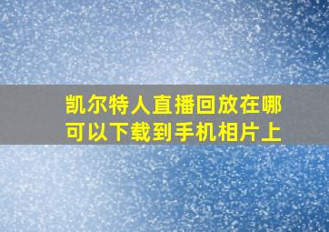 凯尔特人直播回放在哪可以下载到手机相片上