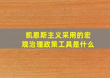 凯恩斯主义采用的宏观治理政策工具是什么