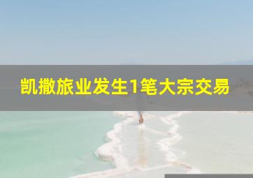 凯撒旅业发生1笔大宗交易