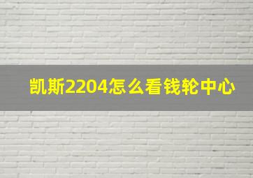 凯斯2204怎么看钱轮中心