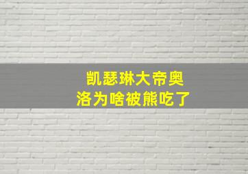 凯瑟琳大帝奥洛为啥被熊吃了