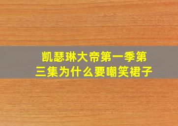 凯瑟琳大帝第一季第三集为什么要嘲笑裙子