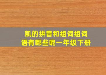 凯的拼音和组词组词语有哪些呢一年级下册