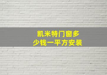 凯米特门窗多少钱一平方安装