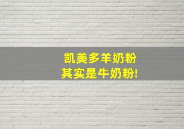 凯美多羊奶粉其实是牛奶粉!