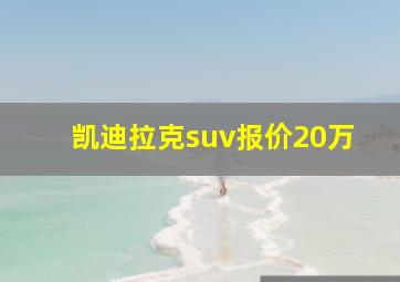 凯迪拉克suv报价20万