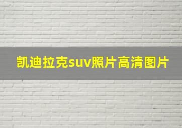 凯迪拉克suv照片高清图片