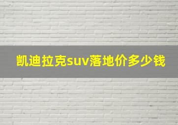 凯迪拉克suv落地价多少钱