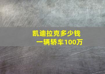 凯迪拉克多少钱一辆轿车100万