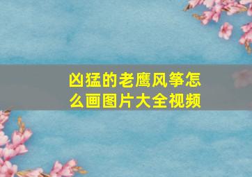 凶猛的老鹰风筝怎么画图片大全视频