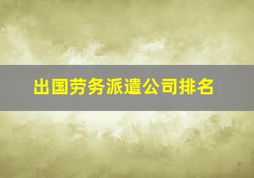 出国劳务派遣公司排名