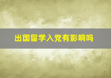 出国留学入党有影响吗