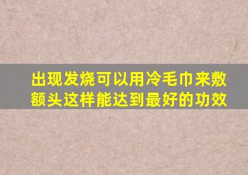 出现发烧可以用冷毛巾来敷额头这样能达到最好的功效