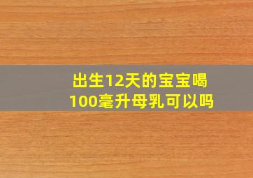 出生12天的宝宝喝100毫升母乳可以吗