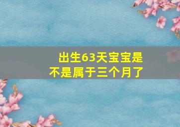 出生63天宝宝是不是属于三个月了